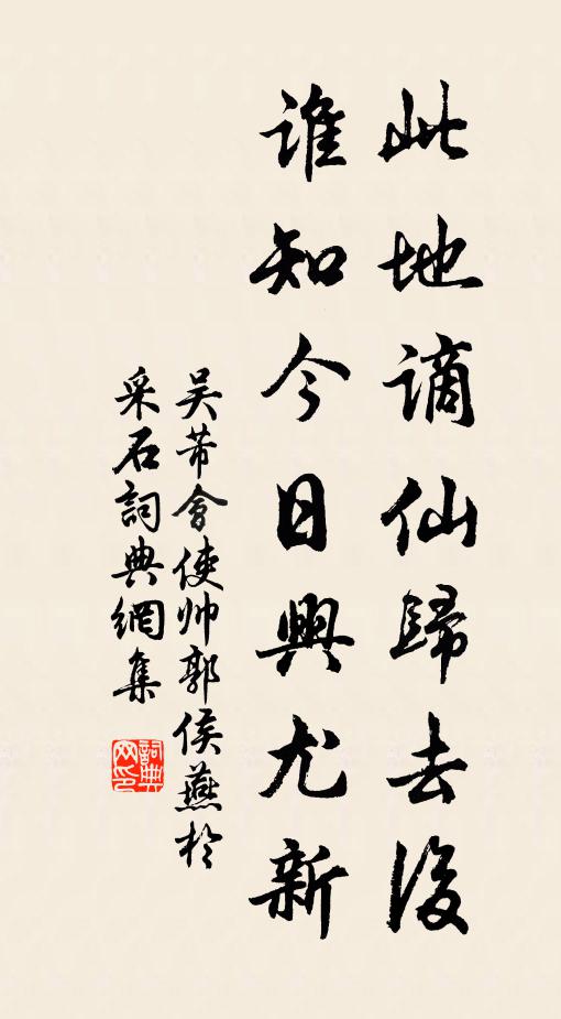 吴芾此地谪仙归去后，谁知今日兴尤新书法作品欣赏