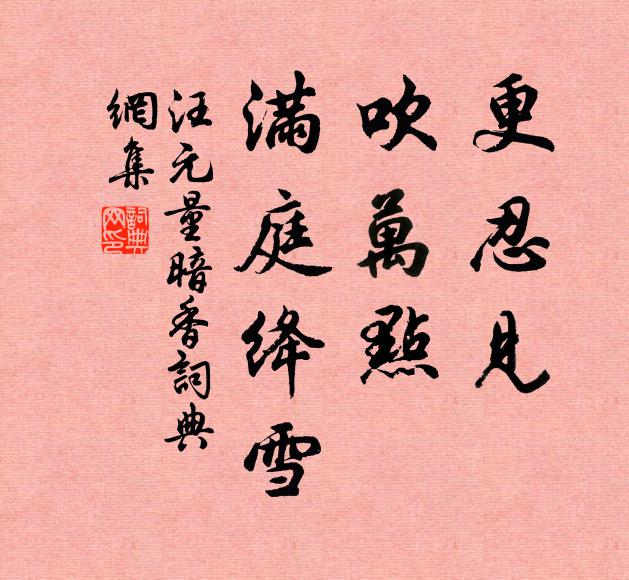 汪元量更忍见，吹万点、满庭绛雪书法作品欣赏