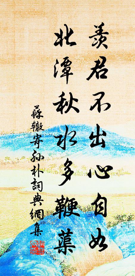 苏辙羡君不出心自如，北潭秋水多鞭蕖书法作品欣赏