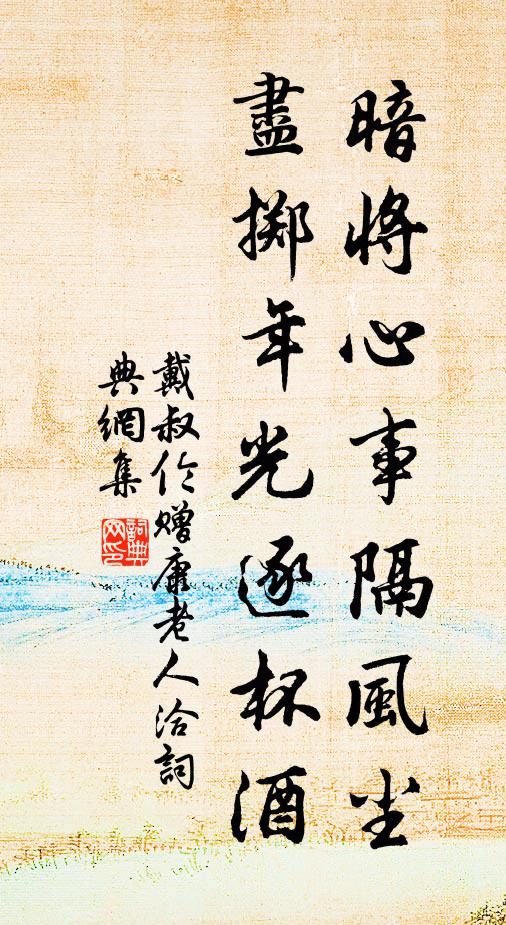 戴叔伦暗将心事隔风尘，尽掷年光逐杯酒书法作品欣赏