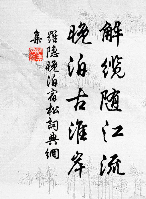 罗隐解缆随江流，晚泊古淮岸书法作品欣赏