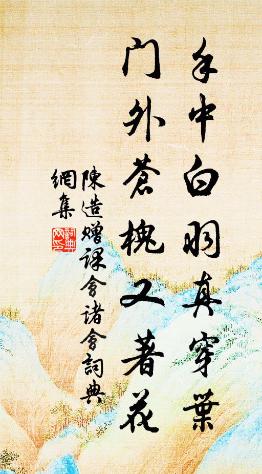 陈造手中白羽真穿叶，门外苍槐又著花书法作品欣赏