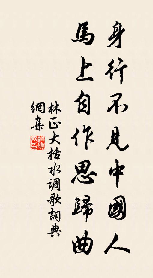 林正大身行不见中国人，马上自作思归曲书法作品欣赏