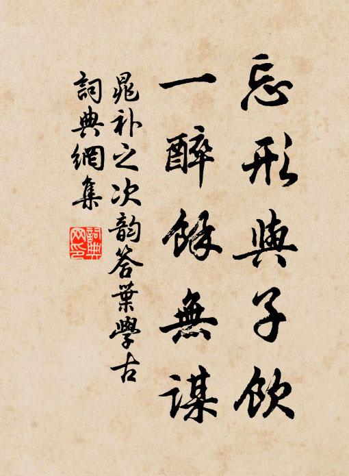 晁补之忘形与子饮,一醉余无谋书法作品欣赏