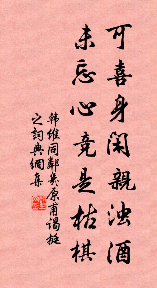 韩维可喜身闲亲浊酒，未忘心竞是枯棋书法作品欣赏