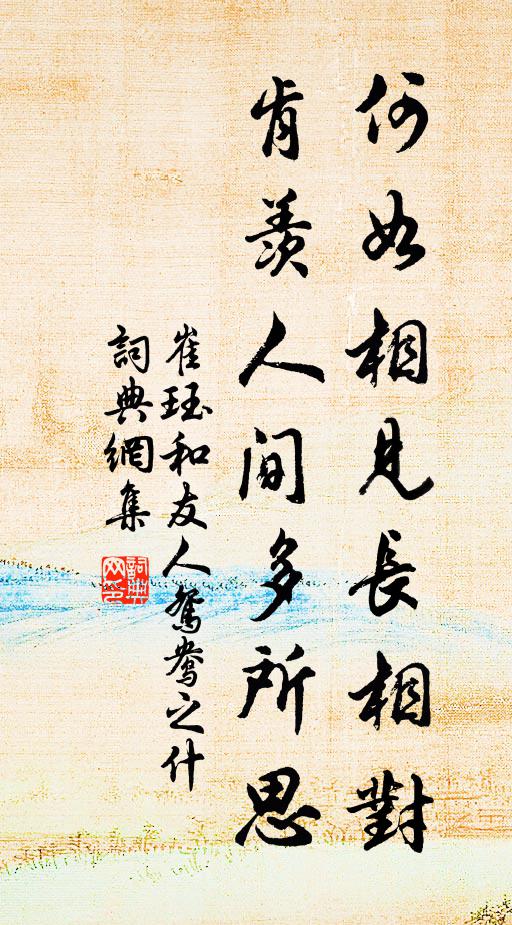 崔珏何如相见长相对，肯羡人间多所思书法作品欣赏