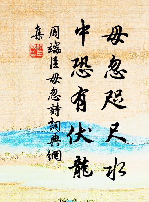 周端臣毋忽咫尺水，中恐有伏龙书法作品欣赏