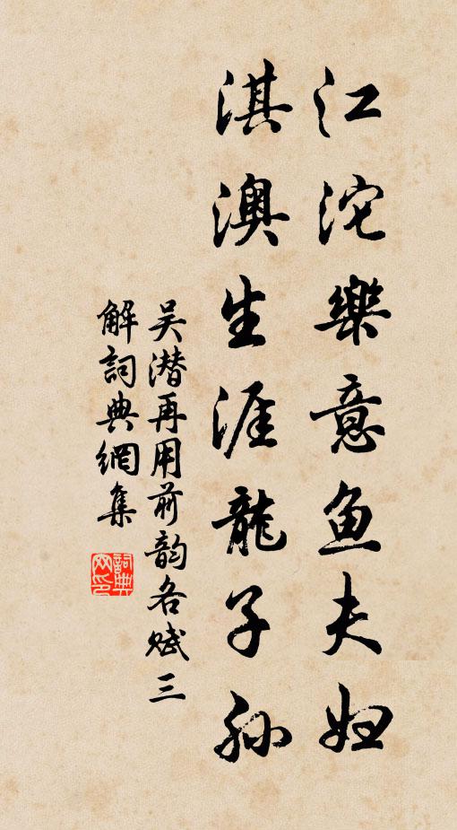 吴潜江沱乐意鱼夫妇，淇澳生涯龙子孙书法作品欣赏