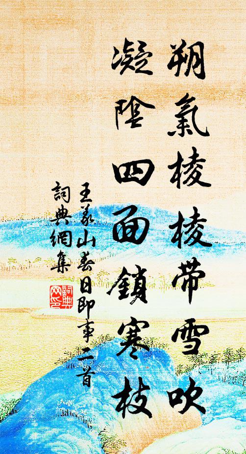 王义山朔气棱棱带雪吹，凝阴四面锁寒枝书法作品欣赏