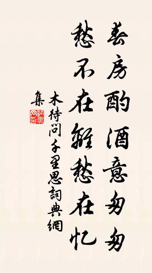 木待问春房酌酒意匆匆，愁不在离愁在忆书法作品欣赏