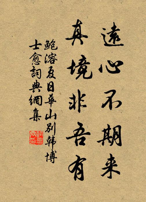 鲍溶远心不期来，真境非吾有书法作品欣赏