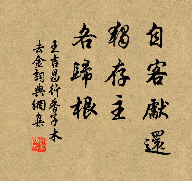 王吉昌自客先还，独存主，各归根书法作品欣赏