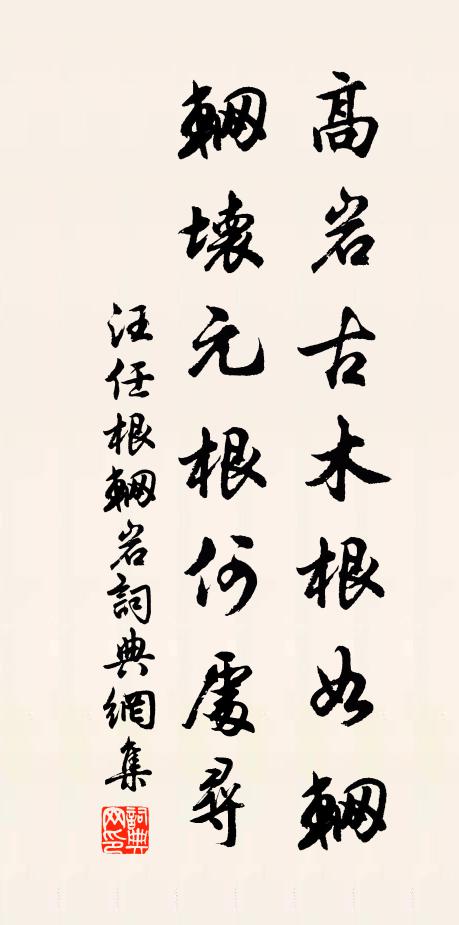 汪任高岩古木根如辋，辋坏元根何处寻书法作品欣赏