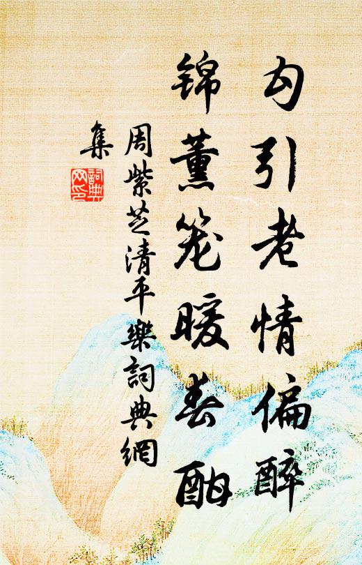 周紫芝勾引老情偏醉，锦薰笼暖春酣书法作品欣赏