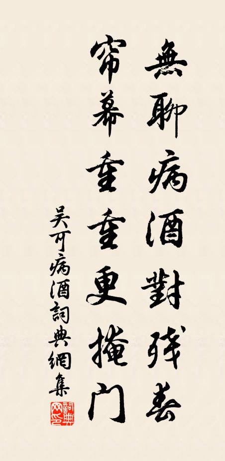 吴可无聊病酒对残春，帘幕重重更掩门书法作品欣赏