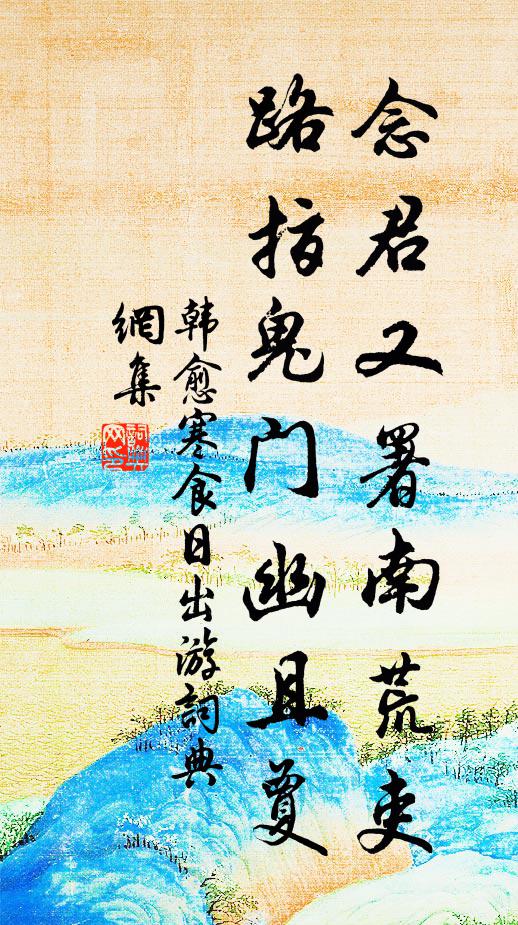 韩愈念君又署南荒吏，路指鬼门幽且夐书法作品欣赏