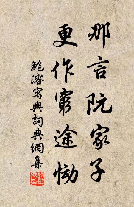 鲍溶那言阮家子，更作穷途恸书法作品欣赏