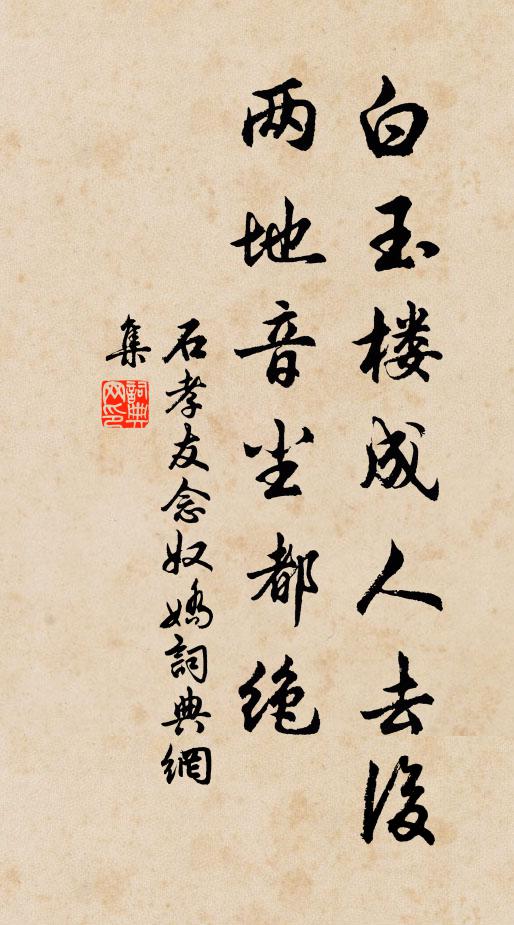 石孝友白玉楼成人去后，两地音尘都绝书法作品欣赏