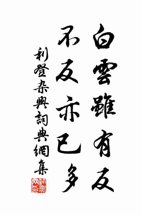 利登白云虽有反，不反亦已多书法作品欣赏