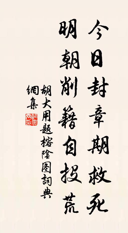 胡大用今日封章期救死，明朝削籍自投荒书法作品欣赏
