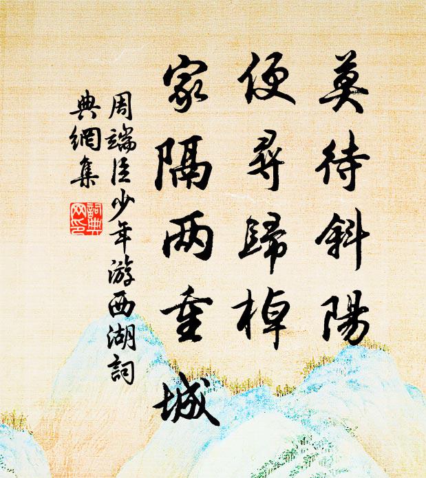 周端臣莫待斜阳，便寻归棹，家隔两重城书法作品欣赏