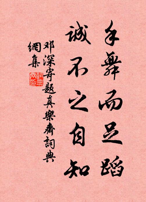 邓深手舞而足蹈，诚不之自知书法作品欣赏