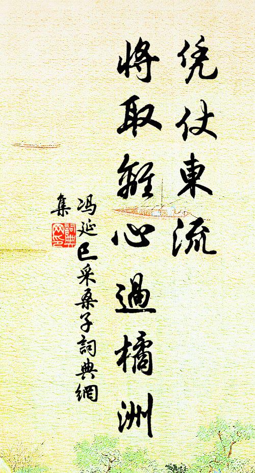 冯延巳凭仗东流，将取离心过橘洲书法作品欣赏