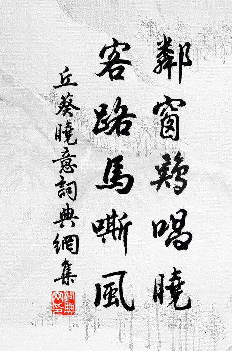 丘葵邻窗鸡唱晓，客路马嘶风书法作品欣赏