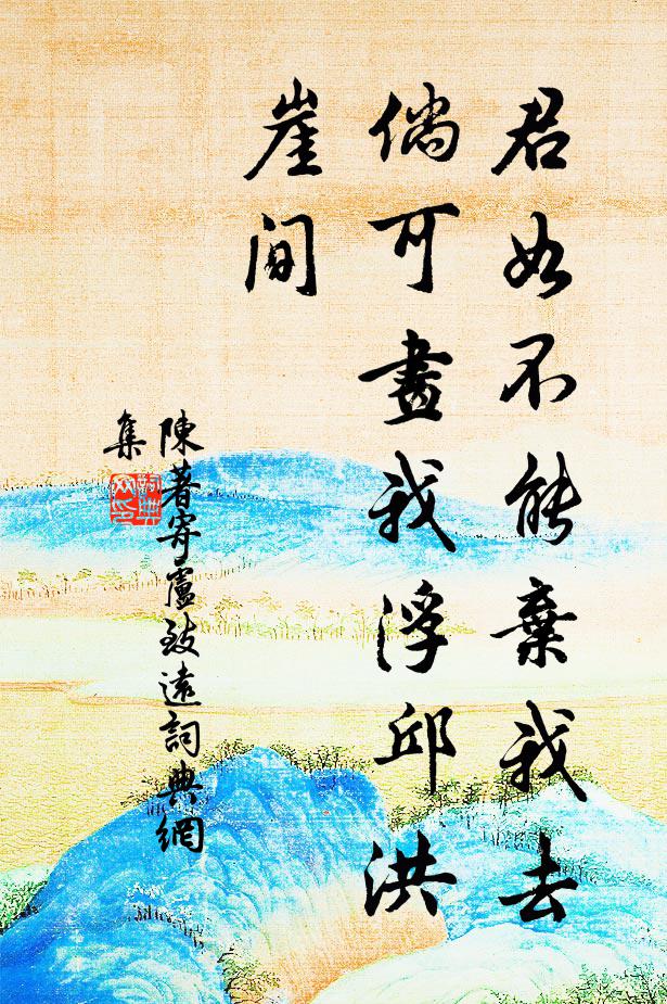 陈著君如不能弃我去，倘可画我浮邱洪崖间书法作品欣赏
