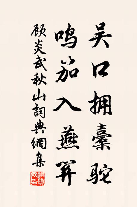 顾炎武吴口拥橐驼，鸣笳入燕关书法作品欣赏
