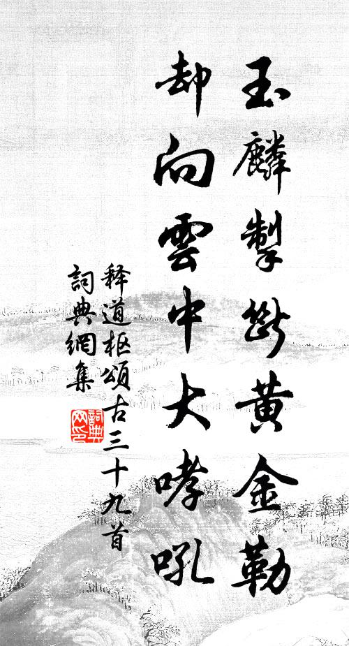 释道枢玉麟掣断黄金勒，却向云中大哮吼书法作品欣赏