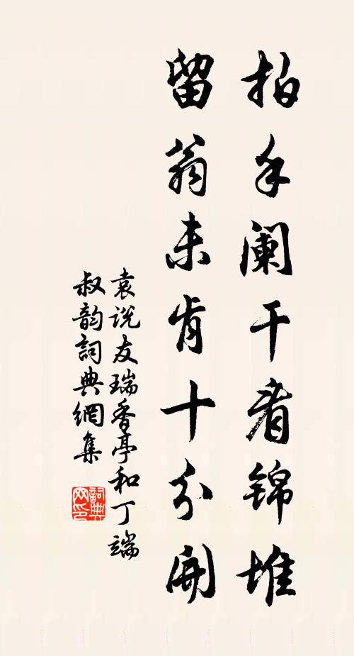 袁说友拍手阑干看锦堆，留翁未肯十分开书法作品欣赏
