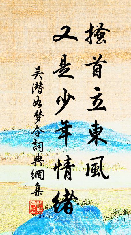 吴潜搔首立东风，又是少年情绪书法作品欣赏