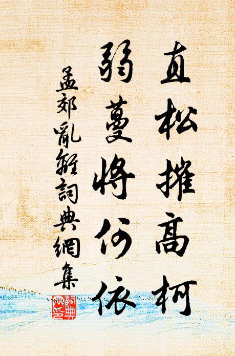 孟郊直松摧高柯，弱蔓将何依书法作品欣赏