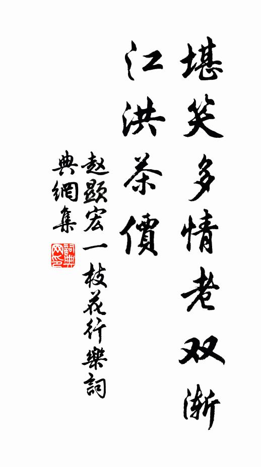 赵显宏堪笑多情老双渐,江洪茶价书法作品欣赏