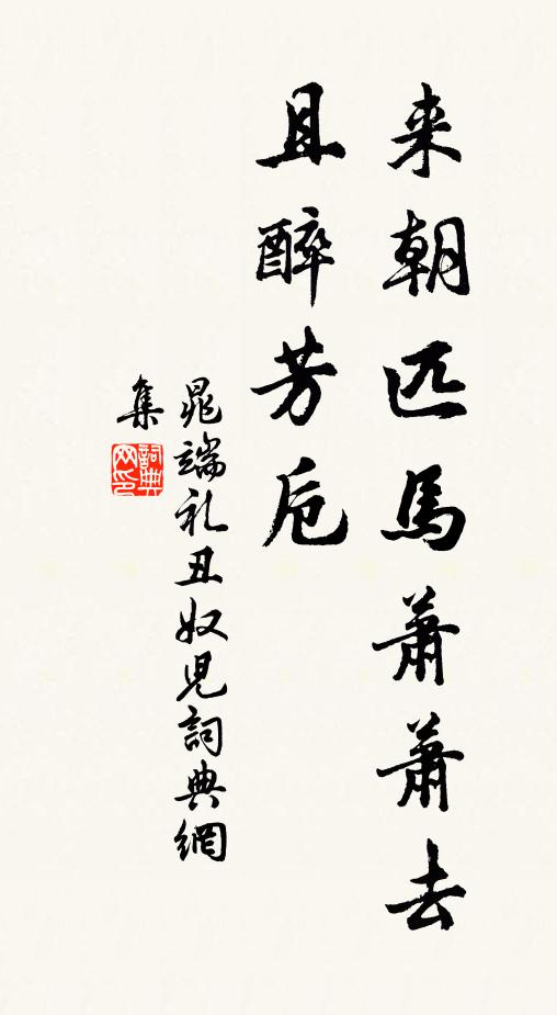 晁端礼来朝匹马萧萧去，且醉芳卮书法作品欣赏