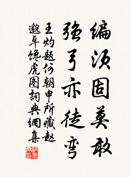 王灼编须固莫敢，强弓亦徒弯书法作品欣赏