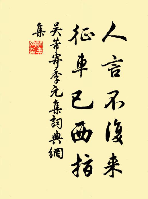 吴芾人言不复来，征车已西指书法作品欣赏