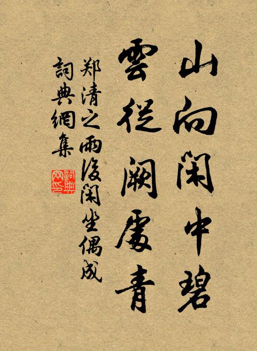 郑清之山向闲中碧，云从阙处青书法作品欣赏