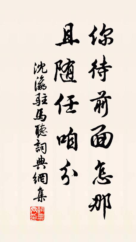 沈瀛你待前面怎那，且随任咱分书法作品欣赏