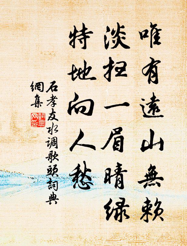 石孝友唯有远山无赖，淡扫一眉晴绿，特地向人愁书法作品欣赏