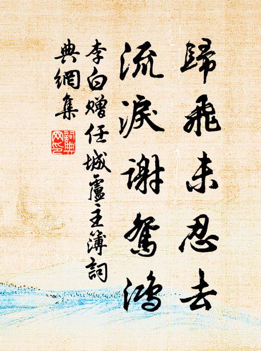 李白归飞未忍去，流泪谢鸳鸿书法作品欣赏