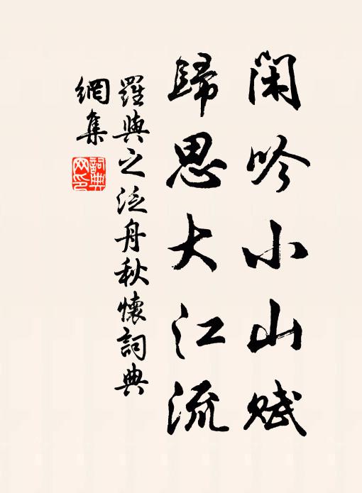 罗与之闲吟小山赋，归思大江流书法作品欣赏