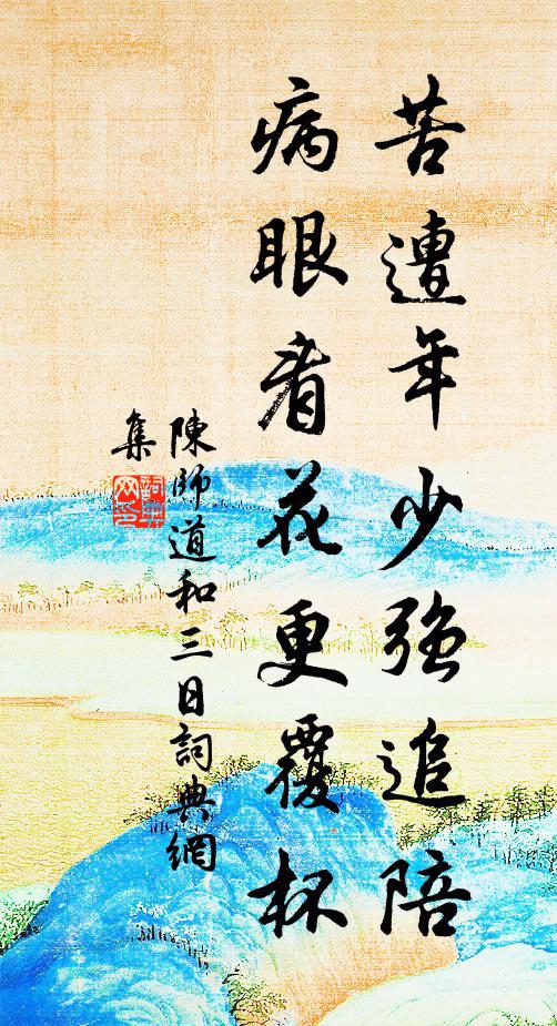 陈师道苦遭年少强追陪，病眼看花更覆杯书法作品欣赏