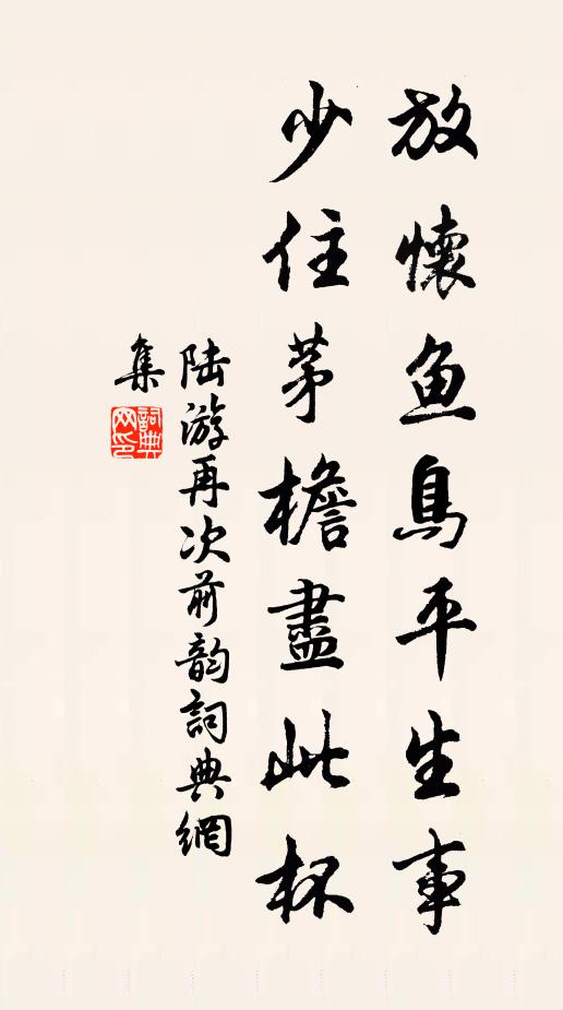 陆游放怀鱼鸟平生事，少住茅檐尽此杯书法作品欣赏