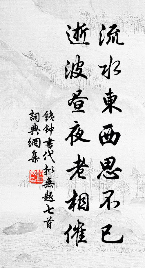 钱钟书流水东西思不已，逝波昼夜老相催书法作品欣赏