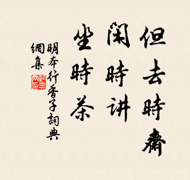 明本但去时斋，闲时讲，坐时茶书法作品欣赏