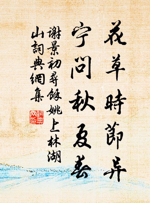 谢景初花草时节异，宁问秋夏春书法作品欣赏