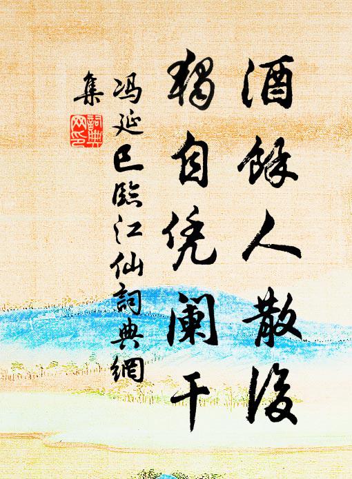 冯延巳酒馀人散后，独自凭阑干书法作品欣赏