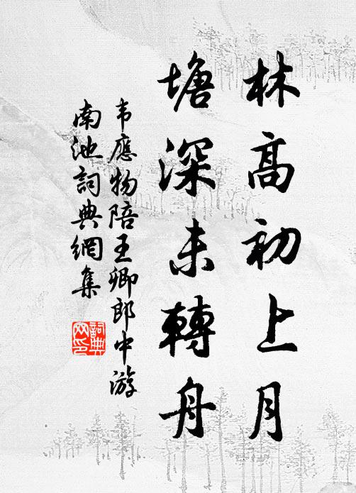 韦应物林高初上月，塘深未转舟书法作品欣赏
